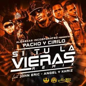 Pacho & Cirilo Ft. John Eric Y Angel & Khriz – Si Tu La Vieras (Official Remix) (Prod. By Jowny Boom Boom & DJ Yanyo)