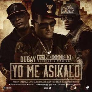 Dubay El Rey De La Escritura Ft. Pacho y Cirilo – Yo Me Asikalo (Prod. Sinfonico, Chriz El Bandolero, Ag La Voz,Nassa y Jowny Boom Boom)