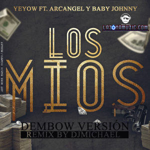 Yeyow El Mas Violento Ft. Arcangel y Baby Johnny - Los Mios AAA