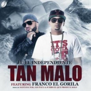 JL El Independiente Ft. Franco El Gorila – Tan Malo (Prod. By Santana TGB, Jan Paul Y Jumbo)