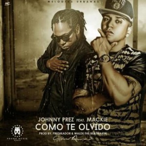 Johnny Prez Ft. Mackie – Como Te Olvido (Official Remix 2) (LETRA)