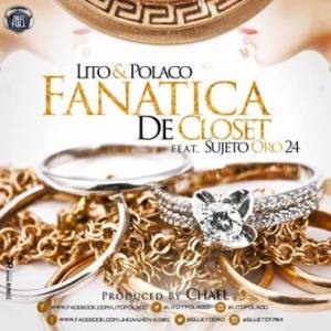 Lito Y Polaco Ft. Sujeto Oro 24 – Fanatica de Closet (LETRA)