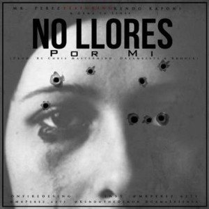 Mr. Perez Ft. Kendo Kaponi Y Gama La Sensa – No Llores Por Mi (Prod. Chris Mastermind, Dreambeats & Kronix)